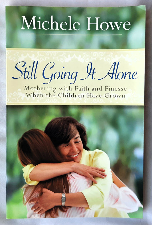 Still Going It Alone: Mothering With Faith and Finesse When the Children Have Grown by Michele Howe (New, 2009, Pbk, 126 pgs, Hendrickson)