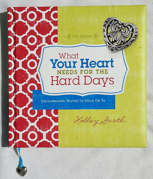 What Your Heart Needs for the Hard Days by Holley Gerth (Very Good, 2014, HC, 144 pages, DaySpring)