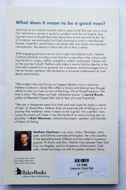 Good Man: An Honest Journey into Discovering Who Men Were Actually Created to Be by Nathan Clarkson (New, 2020, Pbk, 192 pages, Baker)