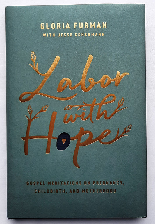 Labor with Hope: Gospel Meditations on Pregnancy, Childbirth, and Motherhood by Gloria Furman (New, 2019, HC, 160 pages, Crossway)