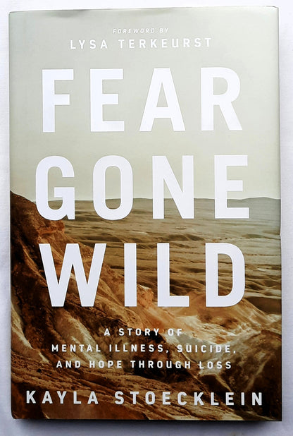 Fear Gone Wild: A Story of Mental Illness, Suicide, and Hope Through Loss by Kayla Stoeklein (New, 2020, HC, 205 pages, Nelson Books)