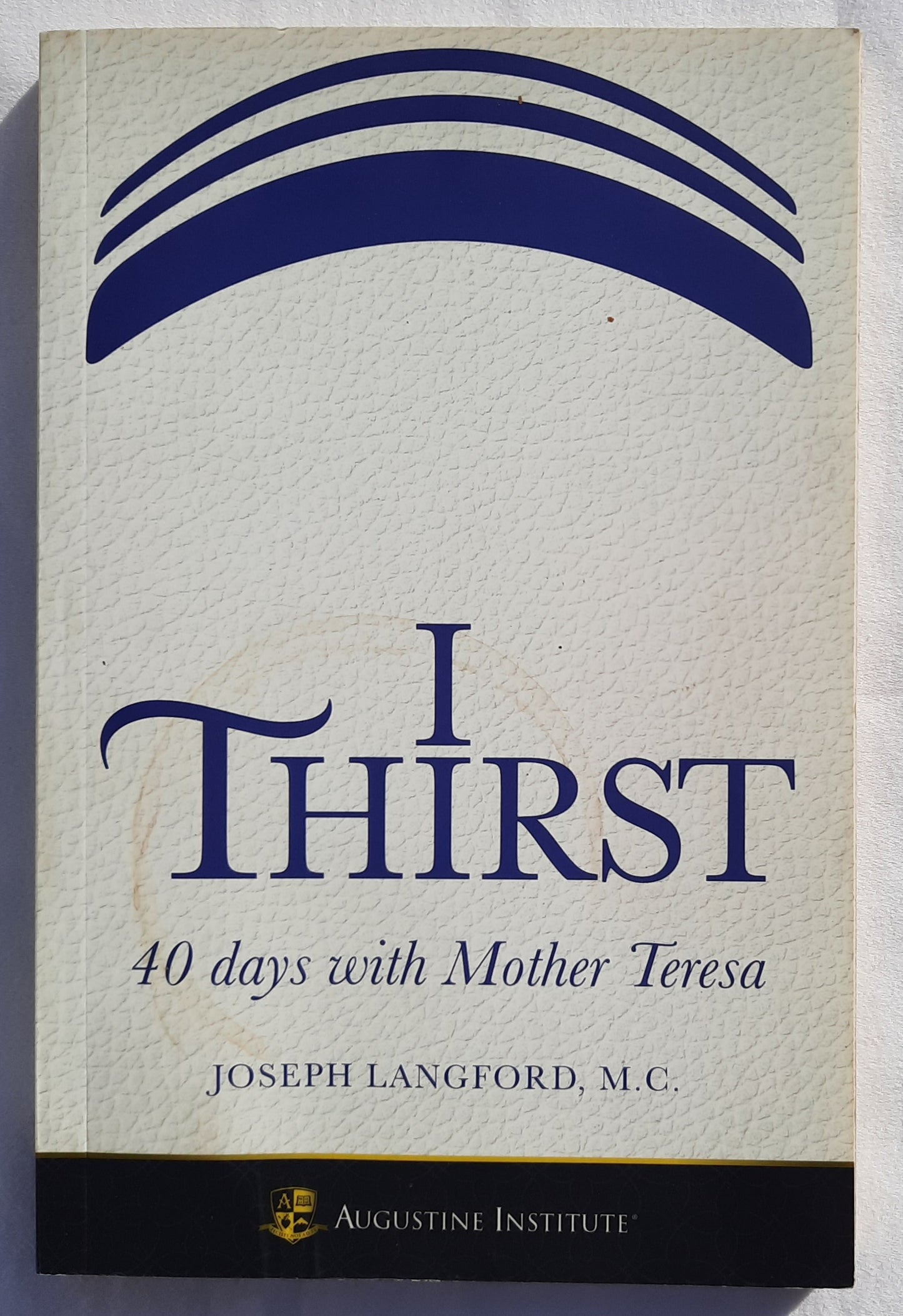 I Thirst: 40 Days with Mother Teresa by Joseph Langford (Good, 2018, PBk, 176 pages, Augustine Institute)