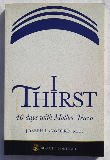 I Thirst: 40 Days with Mother Teresa by Joseph Langford (Good, 2018, PBk, 176 pages, Augustine Institute)