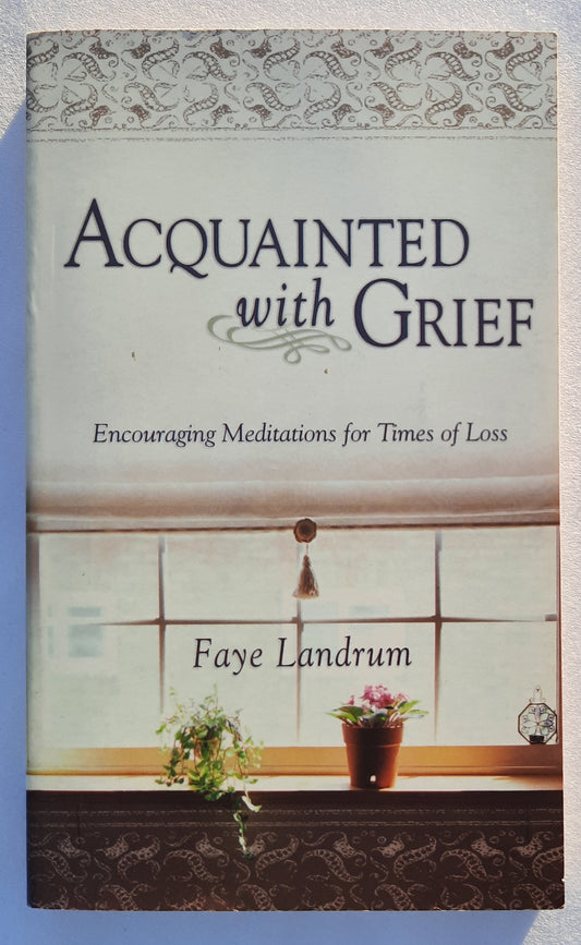 Acquainted with Grief: Encouraging Meditations for Times of Loss by Faye Landrum (Very good, 2006, Pbk, 190 pages, Barbour)