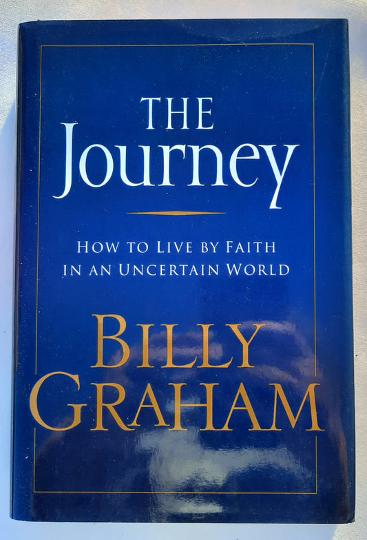 The Journey: How to Live by Faith in an Uncertain World by Billy Graham (Very good, 2006, HC, 312 pages, W Publishing Group)