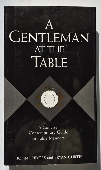 A Gentleman at the Table: A Concise, Contemporary Guide to Table Manners by John Bridges; Bryan Curtis (Very good, 2004, HC, 200 pages, Rutledge Hill Press)