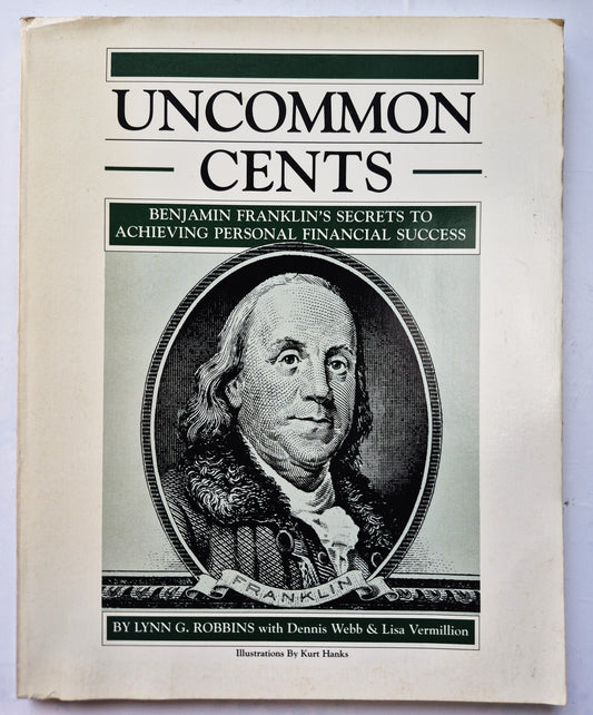 Uncommon Cents: Benjamin Franklin's Secrets to Achieving Personal Financial Success by Lynn G. Robbins; Dennis Webb; Lisa Vermillion (Good, 1989, Pbk, 111 pgs, Franklin Int'l. Inst.)