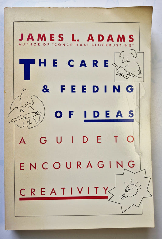 The Care & Feeding of Ideas: A Guide to Encourage Creativity by James L. Adams (Good, 1986, Pbk, 223 pgs, Addison Wesley Pub.)
