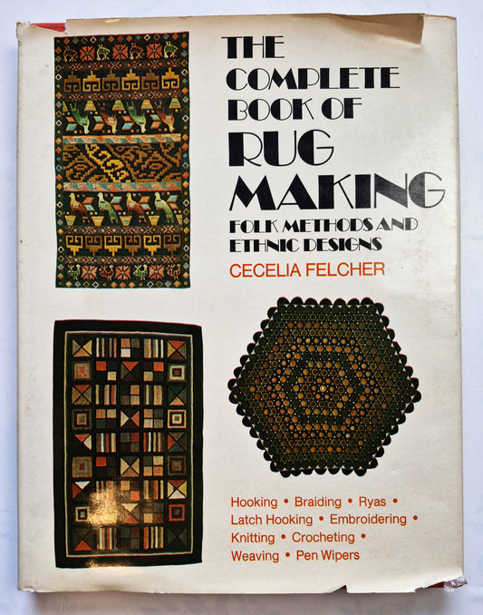 The Complete Book of Rug Making: Folk Methods and Ethnic Designs by Cecelia Felcher (Very good, 1975, HC, 208 pgs, Hawthorne Books)