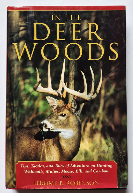 In the Deer Woods: Tips, Tactics and Adventure Tales of Hunting for Whitetails, Mulies, Moose, Elk, and Caribou by Jerome B. Robinson (Very Good, 2000, HC, 216 pgs, The Lyons Press)