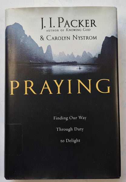 Praying: Finding Our Way through Duty to Delight by J. I. Packer; Carolyn Nystrom (Very good, 2006, 319 pgs, IVP Books)