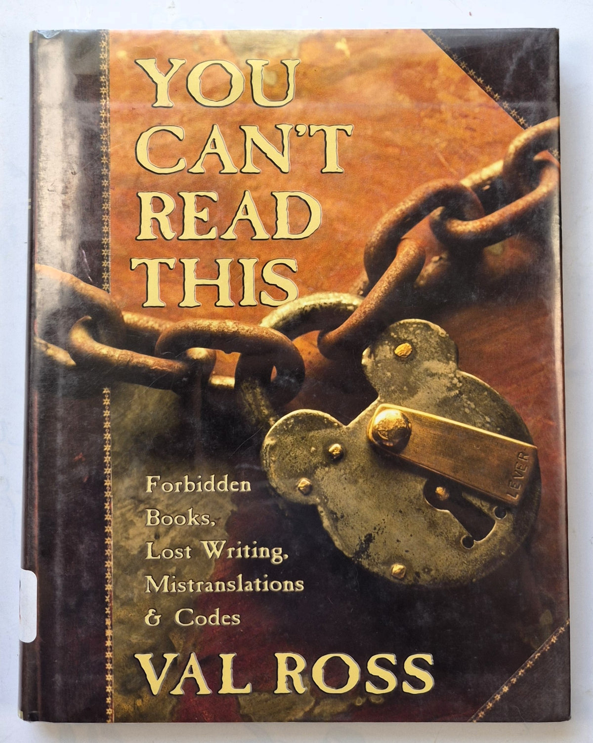 You Can't Read This: Forbidden Books, Lost Writing, Mistranslations & Codes by Val Ross (Very good, 2006, HC, 140 pgs, Tundra Books)