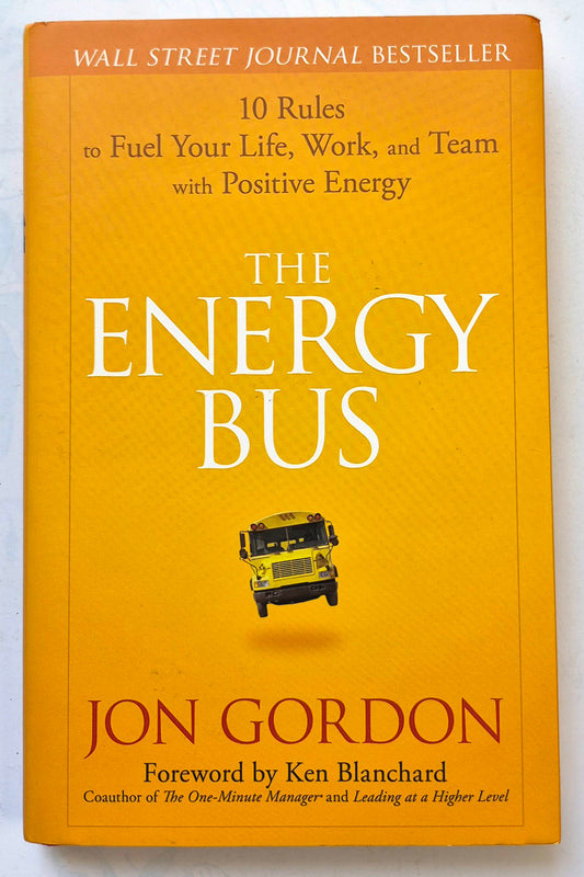 The Energy Bus: 10 Rules to Fuel Your Life, Work, and Team with Positive Energy by Jon Gordon (Like new, 2007, HC, 174 pgs, John Wiley & Sons)