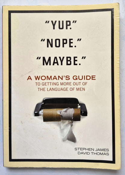 "Yup." "Nope." "Maybe." A Woman's Guide to Getting More Out of the Language of Men by Stephen James; David Thomas (Good, 2007, Pbk, 208 pgs, Tyndale)