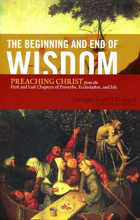 The Beginning and End of Wisdom by Douglas Sean O'Donnell (New, 2011, Pbk, 235 pgs, Crossway)