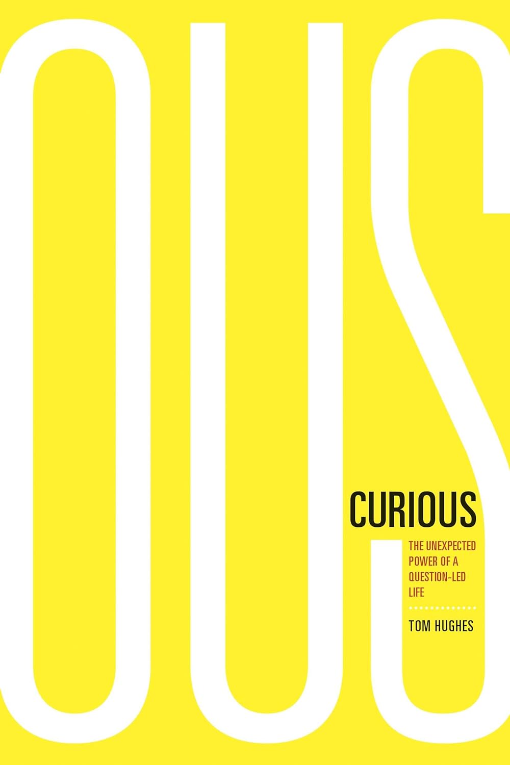 Curious: The Unexpected Power of a Question Led Life by Tom Hughes (New, 2015, Pbk, 256 pgs)