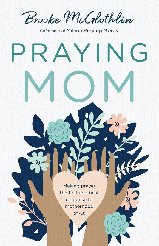 Praying Mom: Making Prayer the First and Best Response to Motherhood by Brooke McGlothlin (New, 2021, Pbk, 208 pgs, Bethany House)