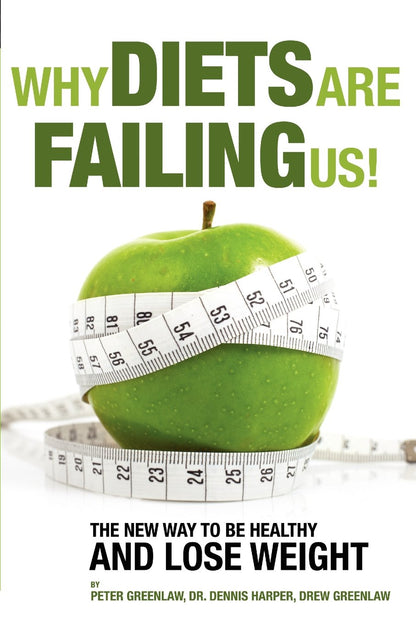 Why Diets Are Failing Us: The New Way to Be Healthy and Lose Weight by Peter Greenlaw, Dennis Harper (Good, 2012, Pbk, 143 pgs, Extraordinary Wellness Pub.)