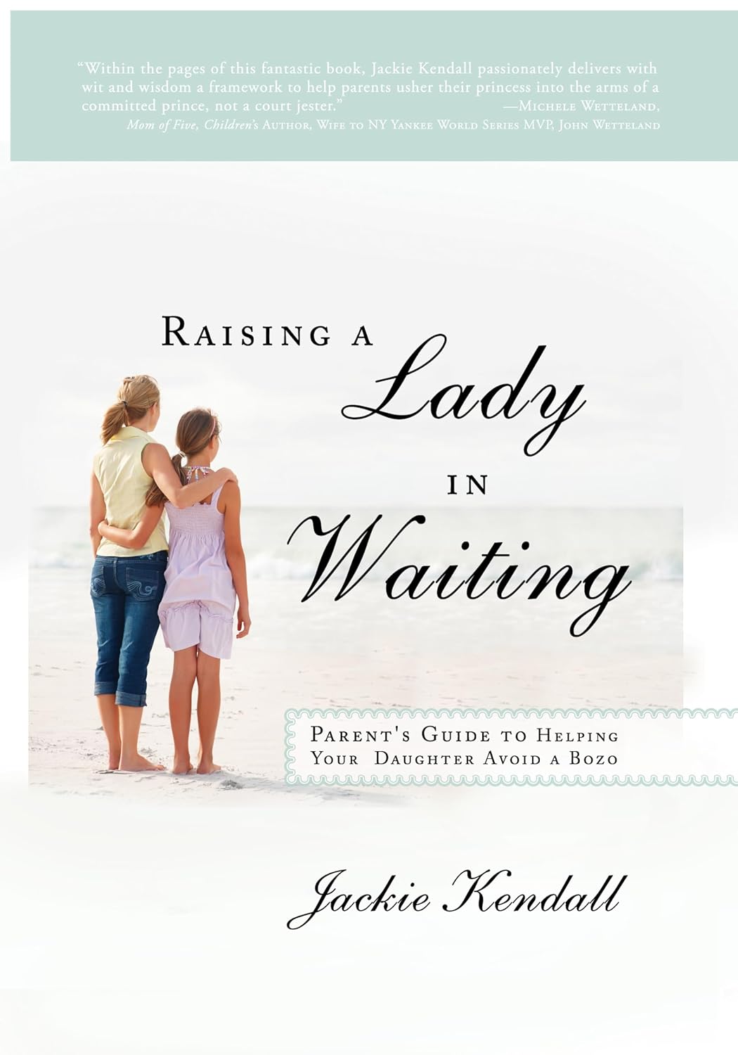 Raising a Lady in Waiting: Parent's Guide to Helping Your Daughter Avoid a Bozo by Jackie Kendall (New, 2013, Pbk, 240 pgs, Destiny Image)