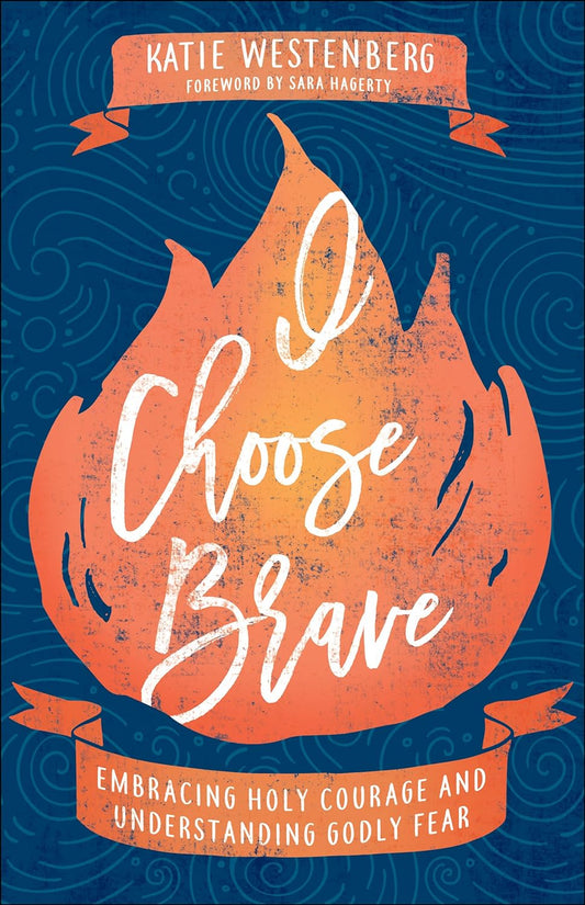 I Choose Brave: Embracing Holy Courage and Understanding Godly Fear by Katie Westenberg (New, 2020, Pbk, 192 pgs, Bethany House)