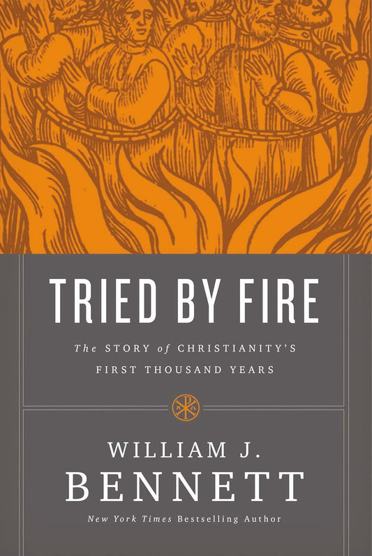 Tried by Fire: The Story of Christianity's First Thousand Years by William Bennett (New, 2016, HC, 496 pgs, Thomas Nelson)