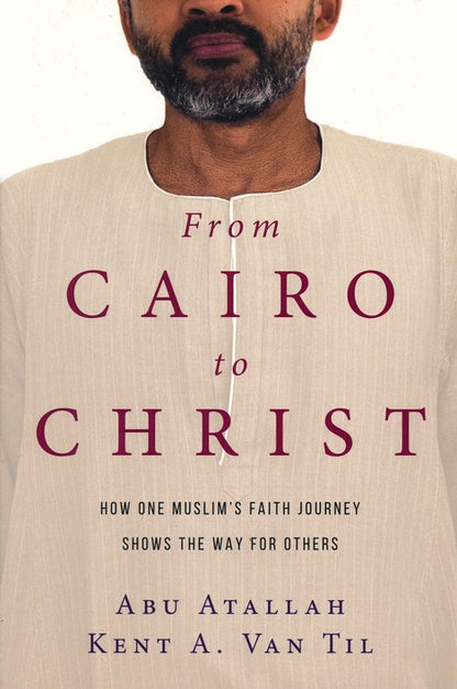 From Cairo to Christ: How One Muslim's Faith Journey Shows the Way for Others by Abu Atallah; Kent A. Van Til (New, 2017, Pbk, 212 pgs, IVP)