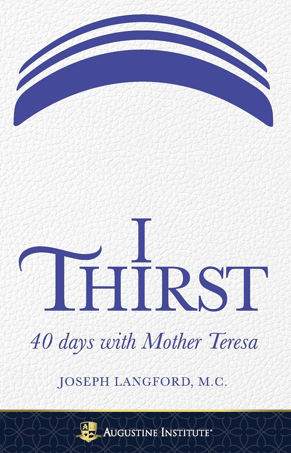 I Thirst: 40 Days with Mother Teresa by Joseph Langford (Good, 2018, PBk, 176 pgs, Augustine Institute)