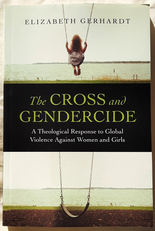 The Cross and Gendercide: A Theological Response to Global Violence Against Women and Girls by Elizabeth Gerdardt (New, 2014, Pbk, 185 pgs)