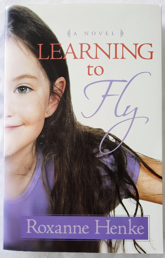 Learning to Fly by Roxanne Henke (New DA, Pbk, 2008, Harvest House, 354 pages)