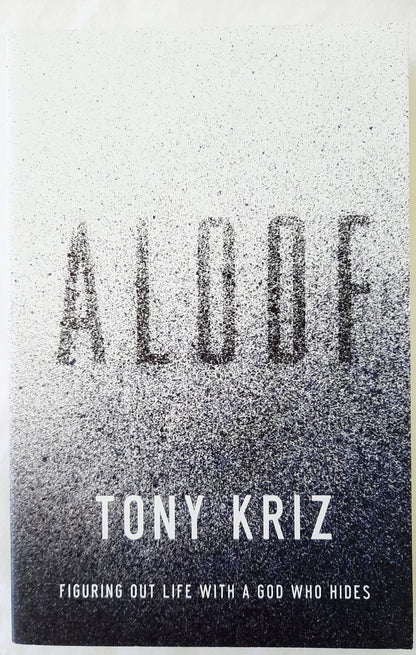 Aloof: Figuring Out Life with a God Who Hides by Tony Kriz (New, 2014, Pbk, 228 pages, W Publishing Group)