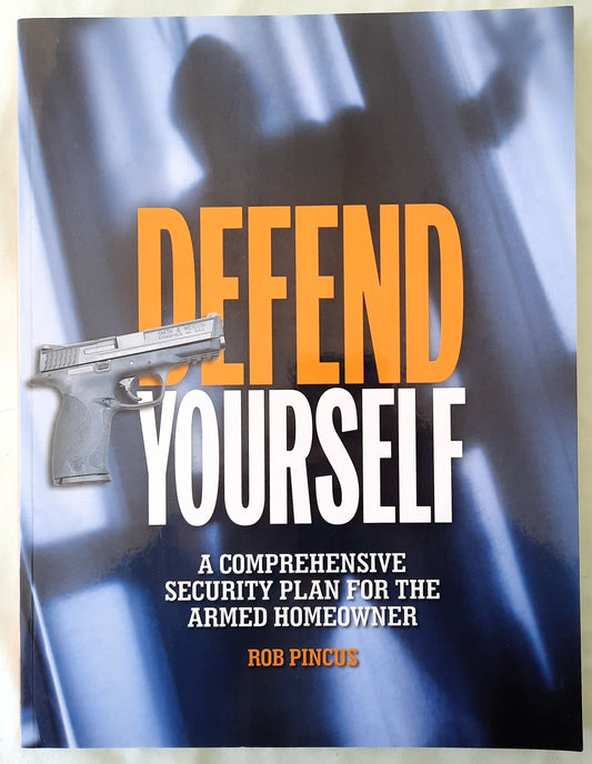 Defend Yourself: A Comprehensive Security Plan for the Armed Homeowner by Rob Pincus (Like new, 2014, Pbk, 248 pages, Gun Digest Books)