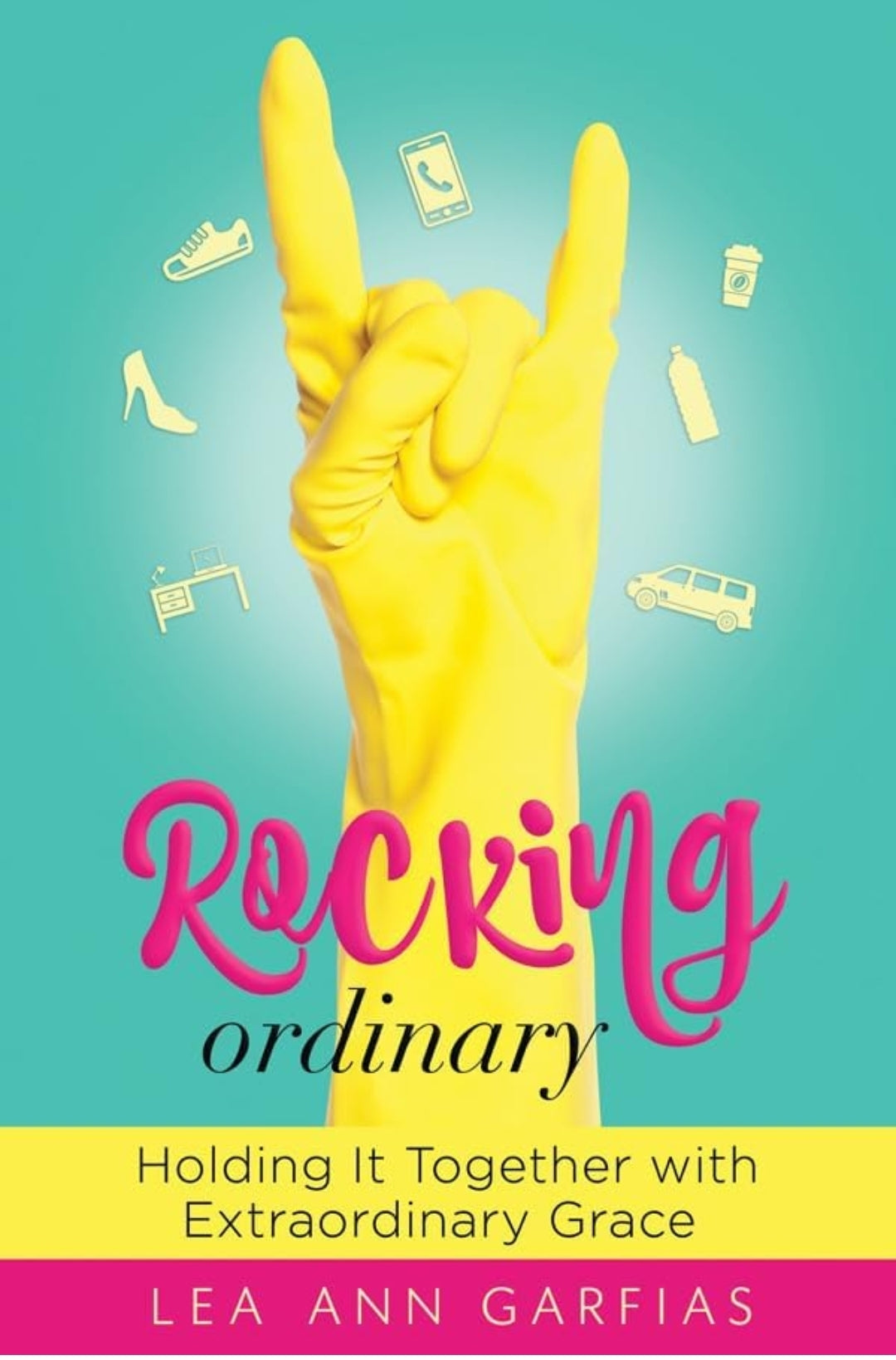 Rocking Ordinary: Holding It Together with Extraordinary Grace by Lea Ann Garfias (New, 2016, Pbk, 192 pgs)