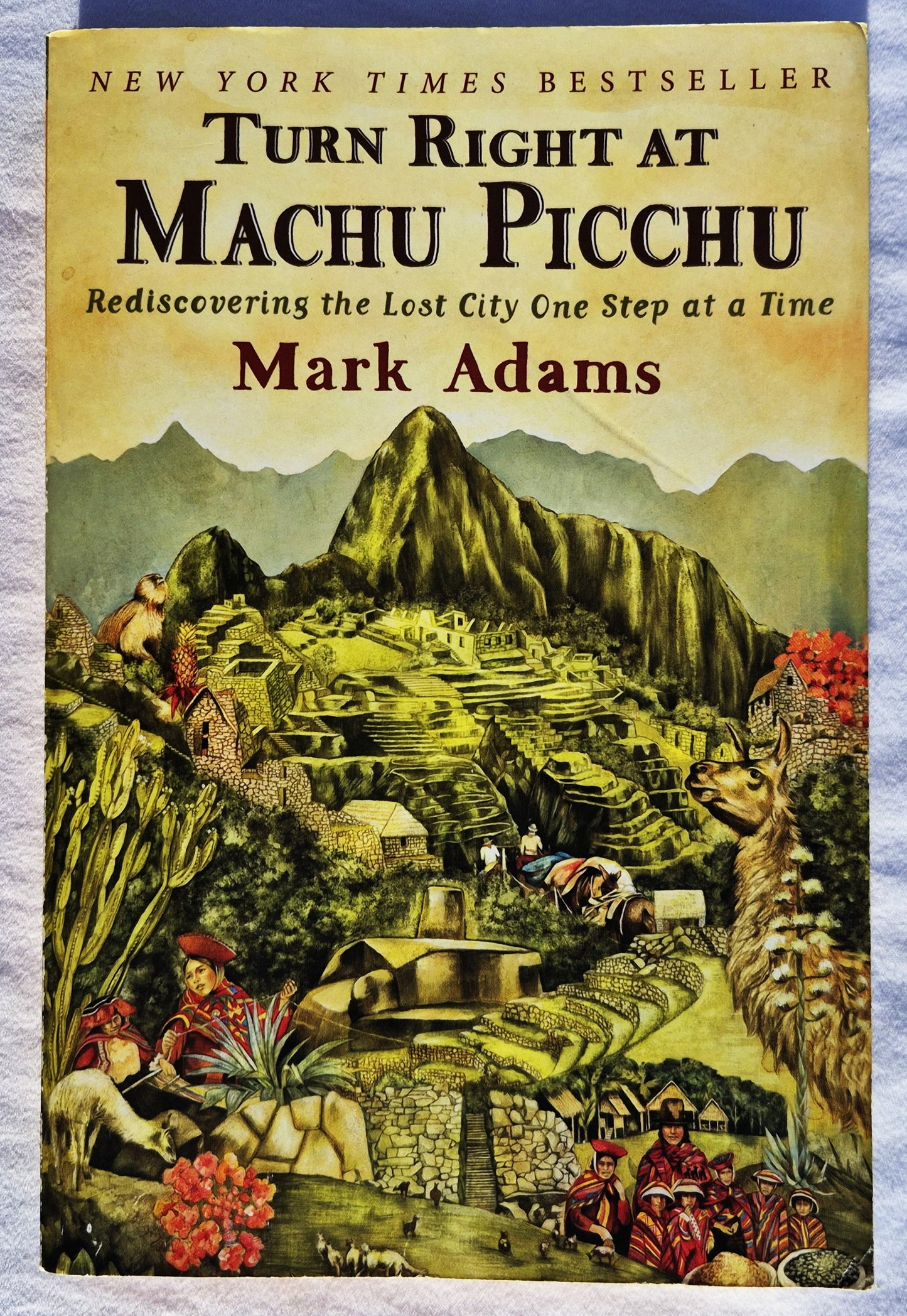 Turn Right at Machu Picchu: Rediscovering the Lost City One Step at a Time by Mark Adams (Good, 2011, Pbk, 333 pages, Plume)