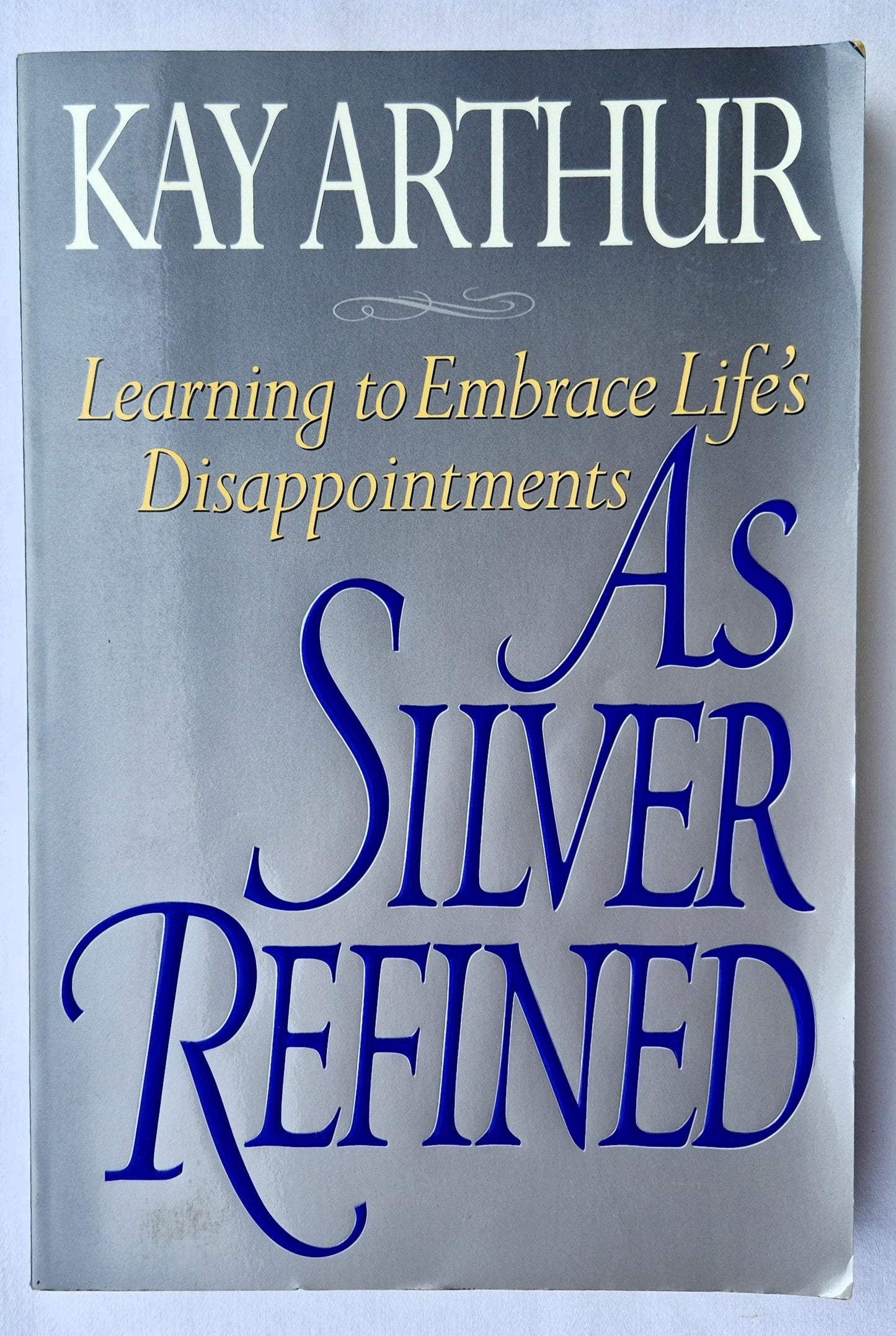 As Silver Refined: Learning to Embrace Life's Disappointments by Kay Arthur (Very good, 1997, Pbk, 276 pages, WterBrook)