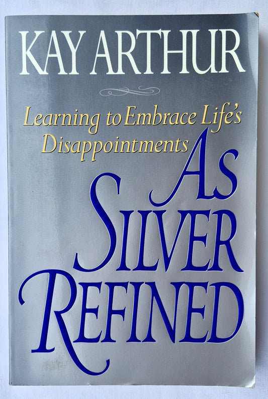As Silver Refined: Learning to Embrace Life's Disappointments by Kay Arthur (Very good, 1997, Pbk, 276 pages, WterBrook)