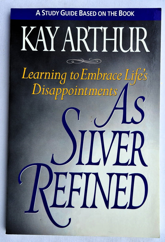 As Silver Refined: Learning to Embrace Life's Disappointments Study Guide by Kay Arthur (Very good, 1999, Pbk, 93 pages, WaterBrook)