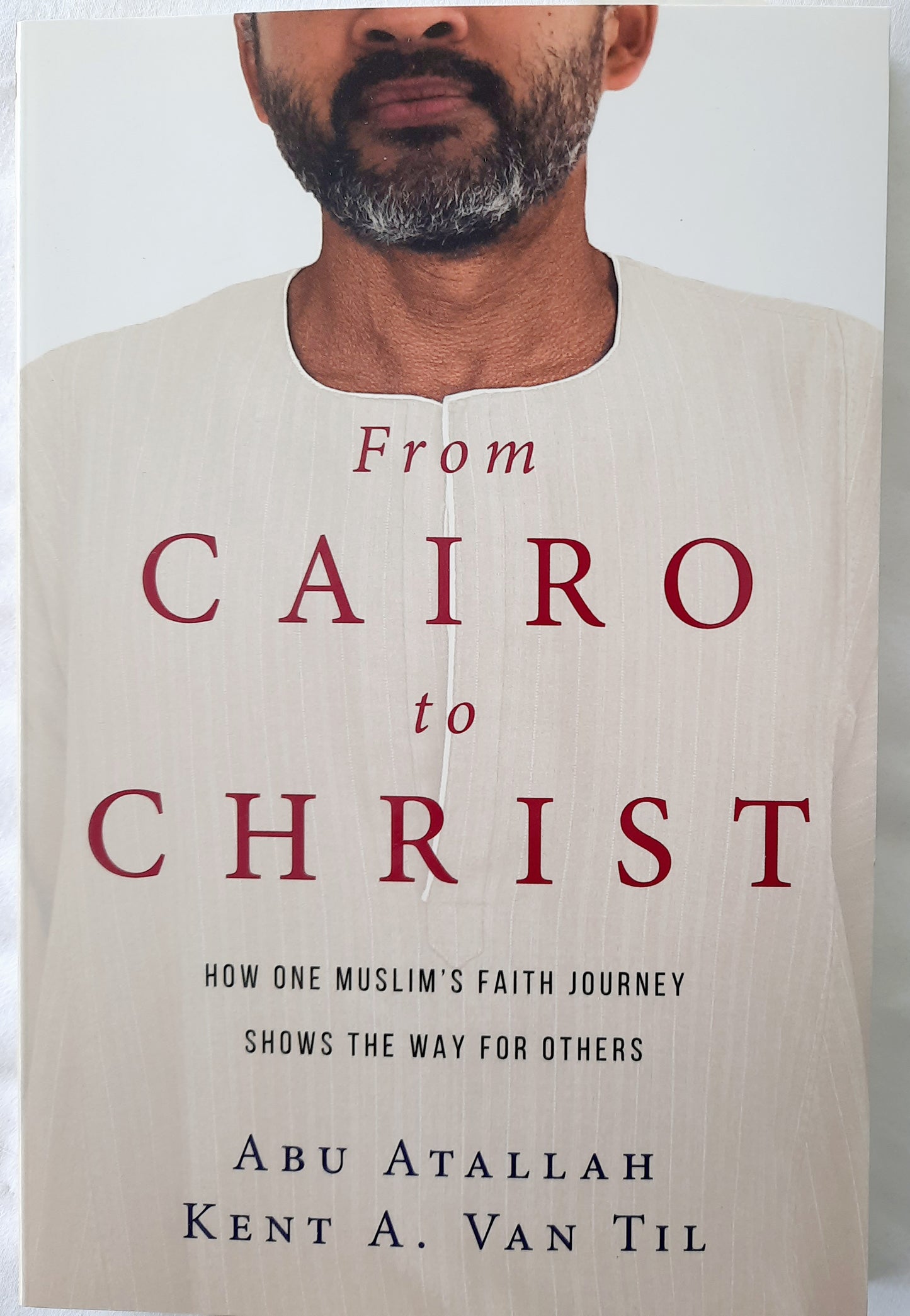 From Cairo to Christ: How One Muslim's Faith Journey Shows the Way for Others by Abu Atallah; Kent A. Van Til (New, 2017, Pbk, 212 pgs, IVP)