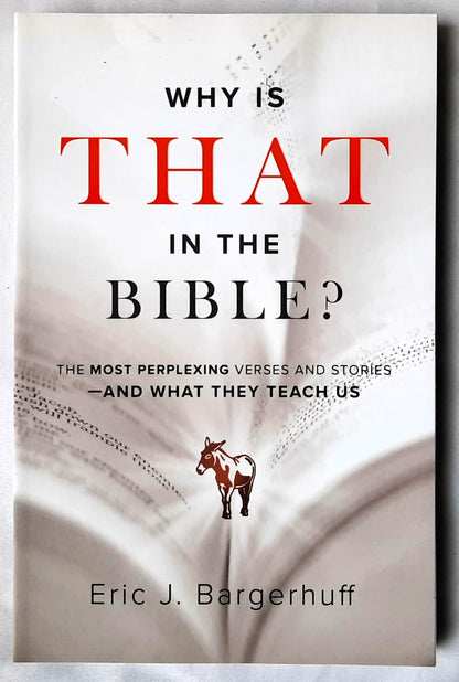 Why Is That in the Bible? The Most Perplexind Verses and Stories and What They Teach Us by Eric J. Bargerhuff (New, 2020, Pbk, 237 pages, Bethany House)