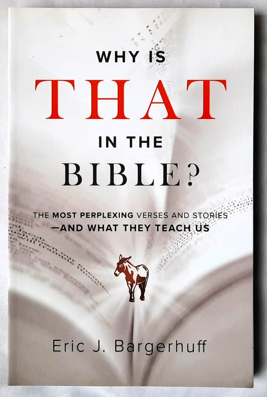 Why Is That in the Bible? The Most Perplexind Verses and Stories and What They Teach Us by Eric J. Bargerhuff (New, 2020, Pbk, 237 pages, Bethany House)
