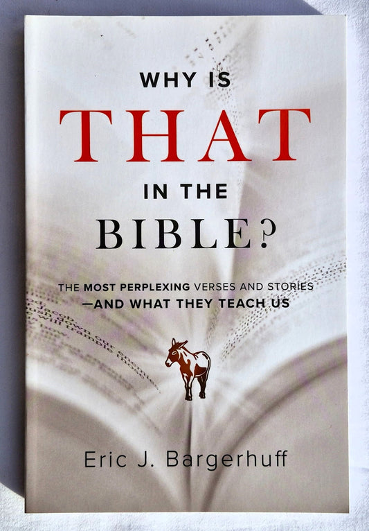 Why Is That in the Bible? The Most Perplexind Verses and Stories and What They Teach Us by Eric J. Bargerhuff (New, 2020, Pbk, 237 pages, Bethany House)