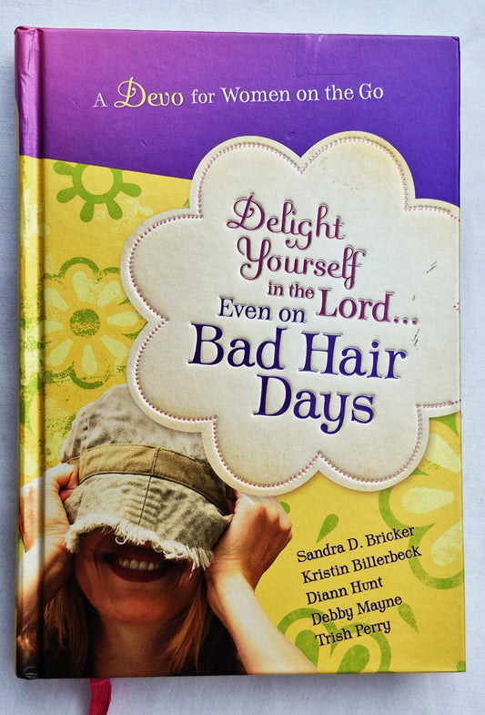 Delight Yourself in the Lord Even on Bad Hair Days by Sandra Bricker; Kristen Billerbeck; et al (Very good, 2010, HC, 206 pages, Summerside Press)