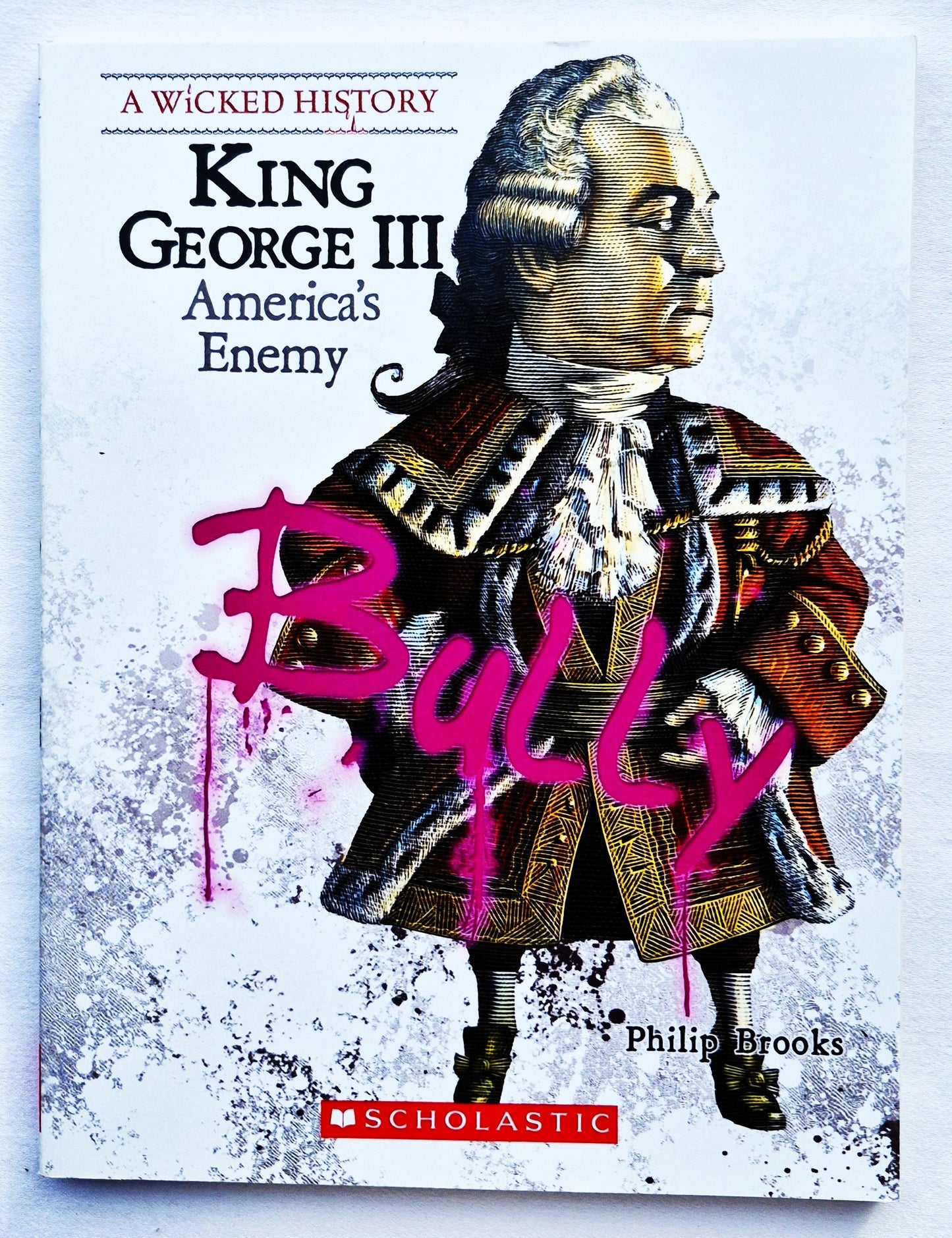 A Wicked History: King George III America's Enemy by Philip Brooks (New, 2009, Pbk, 128 pages, Scholastic)