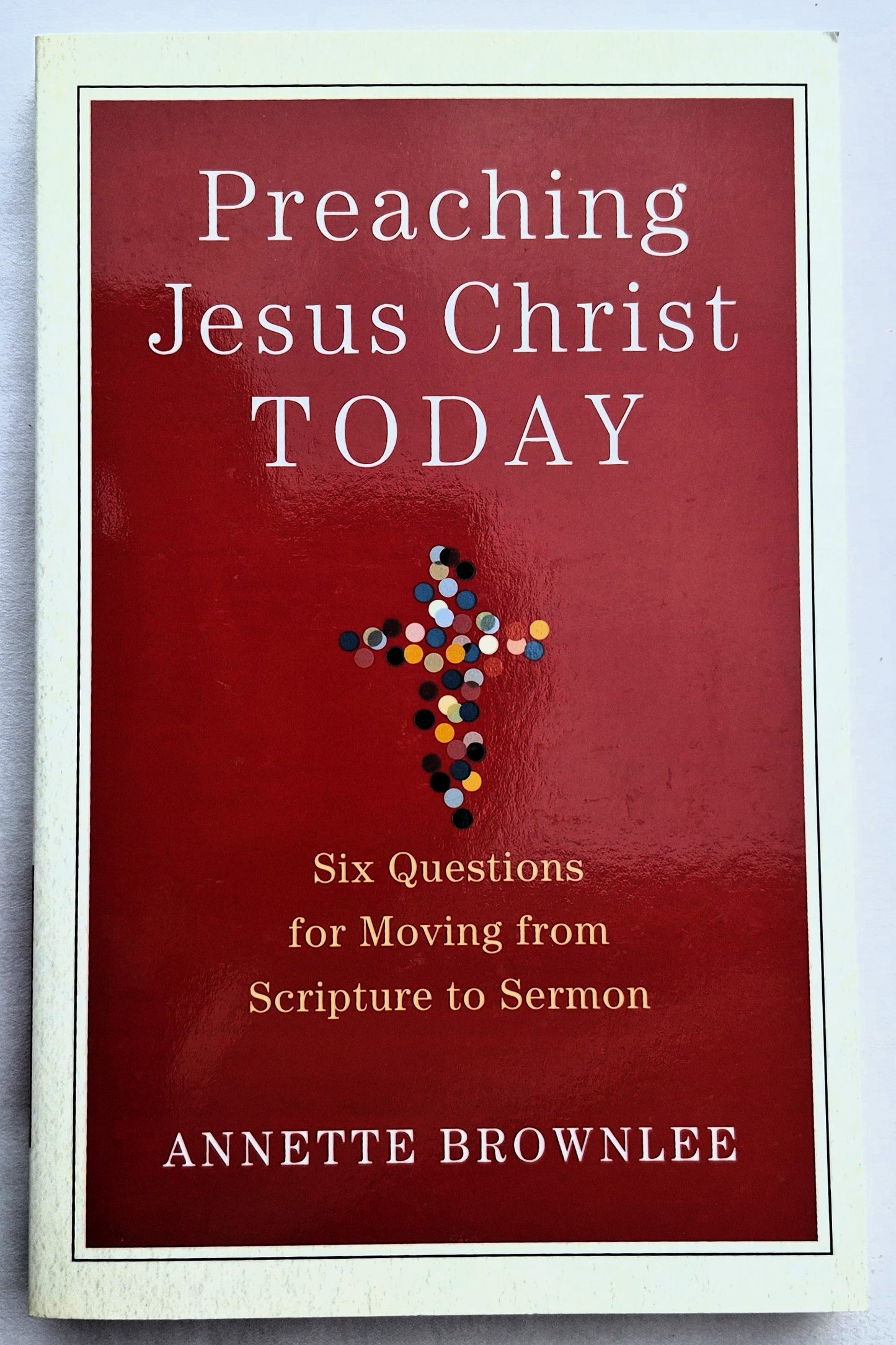 Preaching Jesus Christ Today: Six Questions for Moving from Scripture to Sermon von Annette Brownlee (Neu, 2018, Pb., 185 Seiten, Baker Academic)