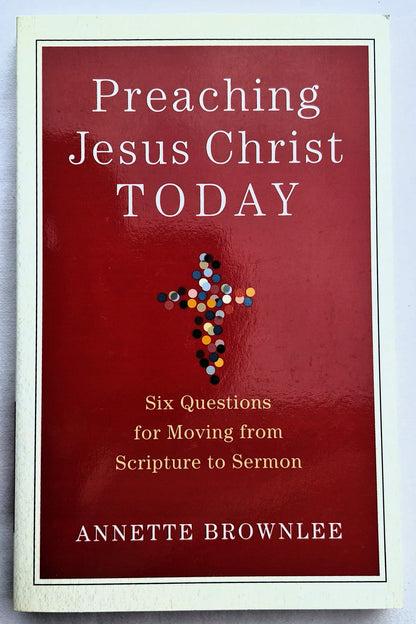 Preaching Jesus Christ Today: Six Questions for Moving from Scripture to Sermon von Annette Brownlee (Neu, 2018, Pb., 185 Seiten, Baker Academic)