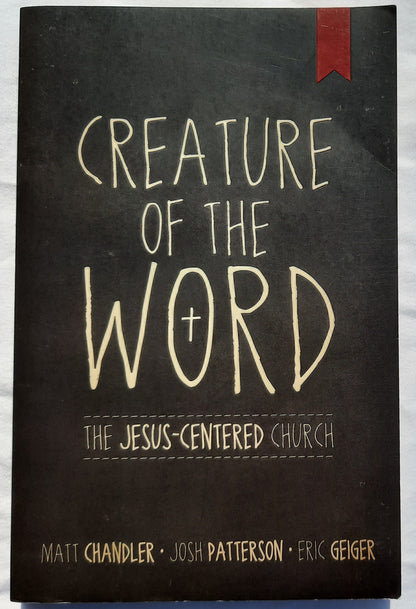 Creature of the Word by Matt Chandler; Josh Patterson; Eric Geiger (Very good, Pbk, 2012, B&H Publishing, 242 pages)