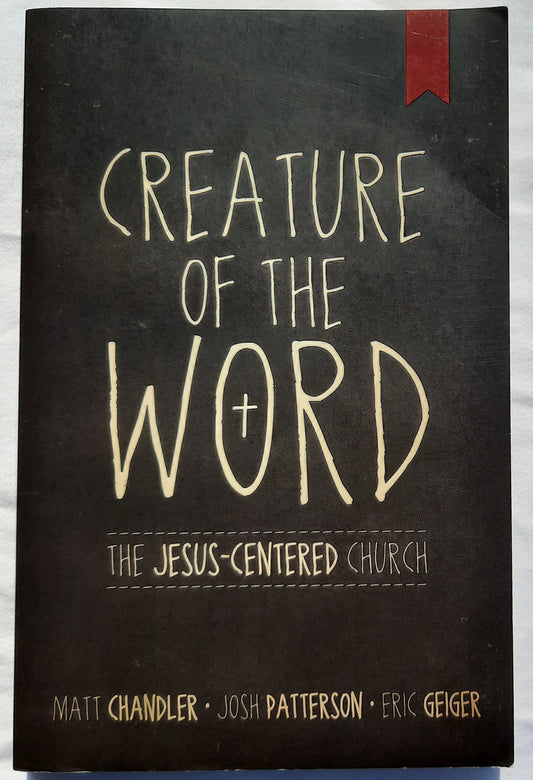 Creature of the Word by Matt Chandler; Josh Patterson; Eric Geiger (Very good, Pbk, 2012, B&H Publishing, 242 pages)