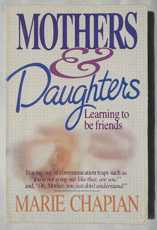 Mothers & Daughters: Learning to Be Friends by Marie Chapian (Good, 1988, Pbk, 224 pages, Bethany House)