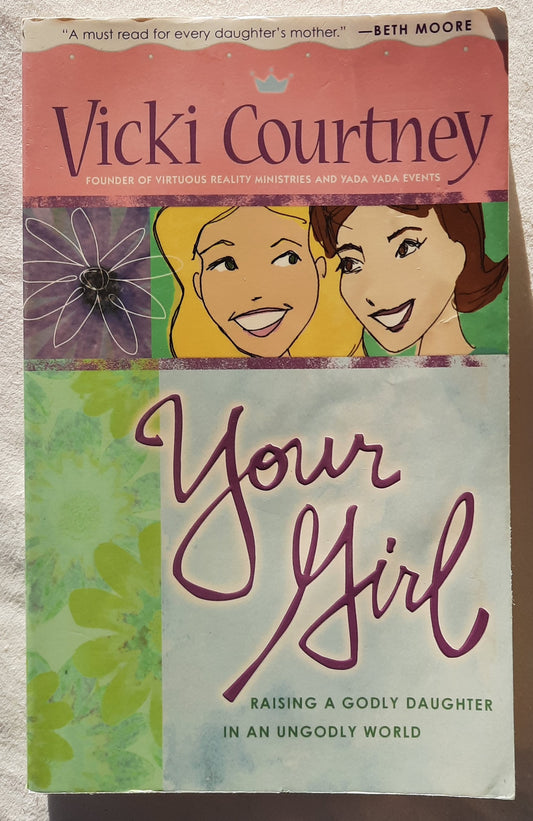 Your Girl: Raising a Godly Daughter in an Ungodly World by Vicki Courtney (Good, 2004, Pbk, 208 pages, Broadman & Holman Publishers)