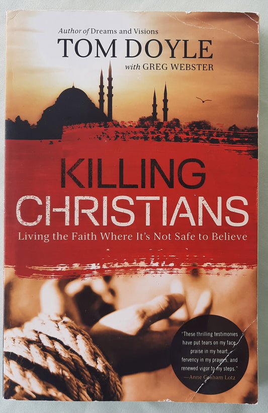 Killing Christians: Living the Faith Where It's Not Safe to Believe by Tom Doyle; Greg Webster (Very good, 2015, Pbk, 209 pages, W Publishing)