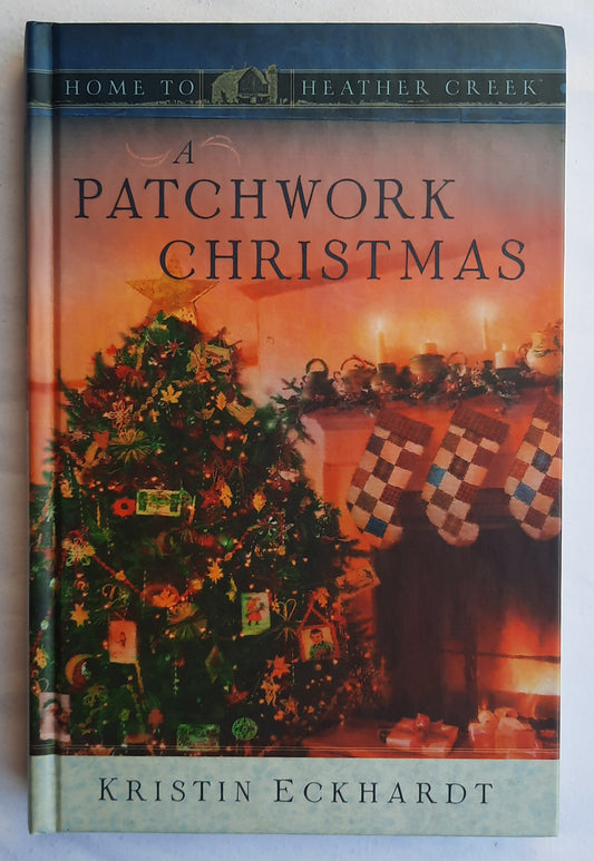 A Patchwork Christmas by Kristin Eckhardt (Home to Heather Creek #5, Very good, 2008, HC, 262 pages, Guideposts)
